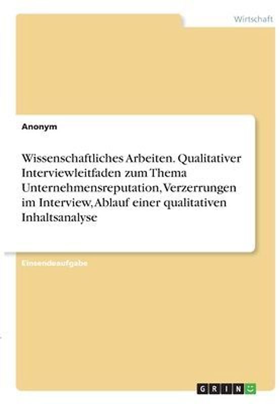 Wissenschaftliches Arbeiten. Qualitativer Interviewleitfaden zum Thema Unternehmensreputation, Verzerrungen im Interview, Ablauf einer qualitativen Inhaltsanalyse