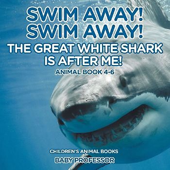 Swim Away! Swim Away! The Great White Shark Is After Me! Animal Book 4-6 | Children's Animal Books