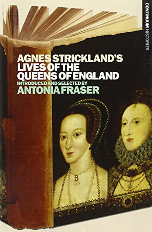 Agnes Strickland's Lives of the Queens of England (Continuum Histories)
