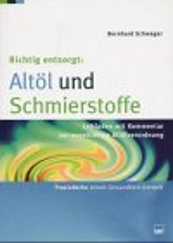 Richtig entsorgt: Altöl und Schmierstoffe. Leitfaden mit Kommentar zur novellierten Altölverordnung