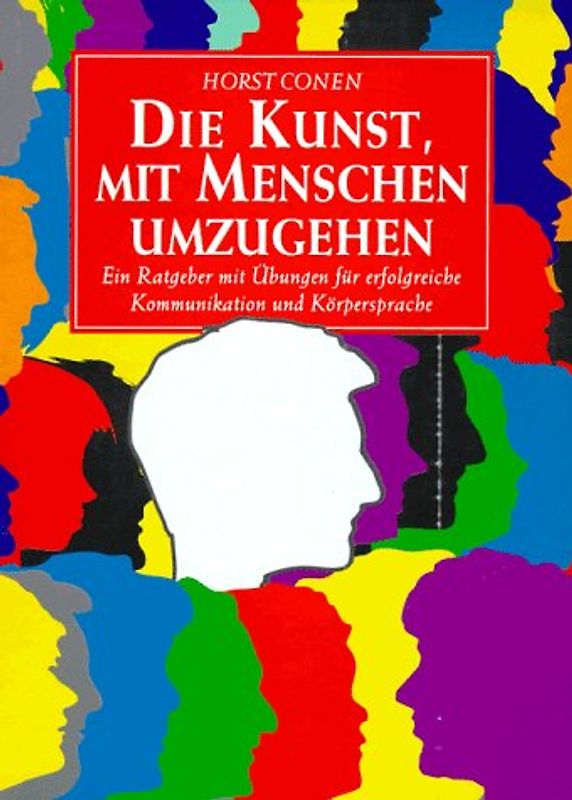 Die Kunst, mit Menschen umzugehen. Ein Ratgeber mit Übungen für erfolgreiche Kommunikation und Körpersprache