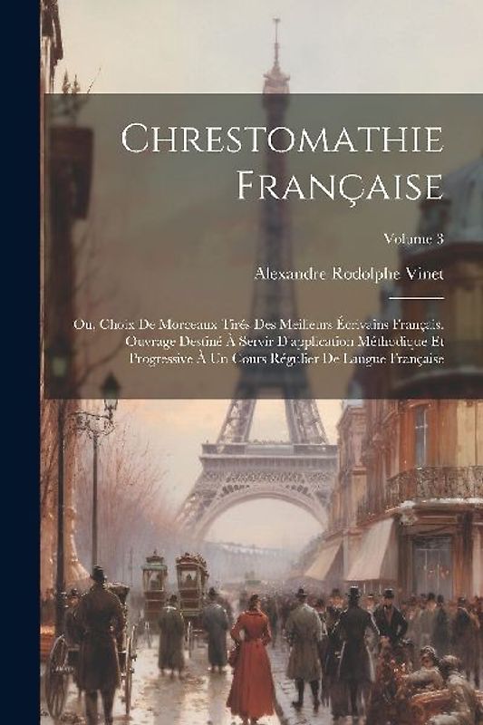 Chrestomathie française; ou, Choix de morceaux tirés des meilleurs écrivains français. Ouvrage destiné à servir d'application méthodique et progressiv