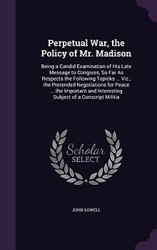 Perpetual War, the Policy of Mr. Madison