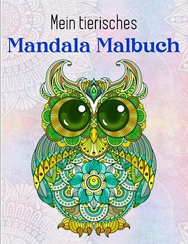 Mein tierisches Mandala Malbuch - Zeitvertreib: Tiere als Mandala – Stressabbau durch Ausmalen | Deine Gefühle Kontrollieren Möchtest