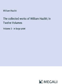 The collected works of William Hazlitt; In Twelve Volumes