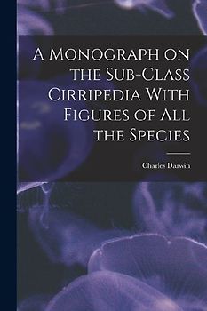 A Monograph on the Sub-Class Cirripedia With Figures of all the Species