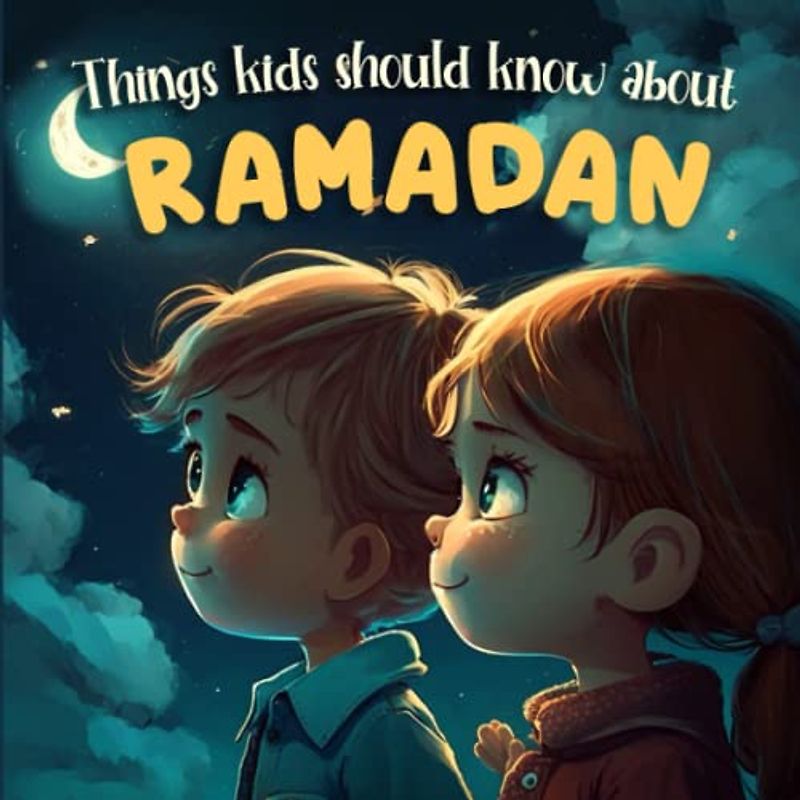 Things Kids Should Know About Ramadan: Educational Children's book For Ramadan Month (Islamic books for kids)