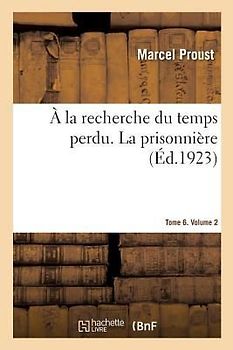 À La Recherche Du Temps Perdu. La Prisonnière. Tome 6. Volume 2