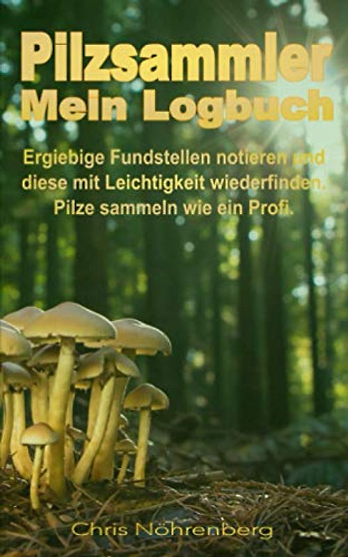 Pilzsammler Mein Logbuch: Ergiebige Fundstellen notieren und diese mit Leichtigkeit wiederfinden. Pilze sammeln wie ein Profi.