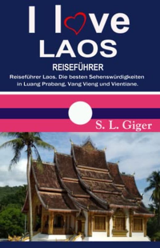 I love Laos Reiseführer: Reiseführer Laos. Die besten Sehenswürdigkeiten in Luang Prabang, Vang Vieng und Vientiane. DIY Reisen mit dem Slow Boat. (Swissmissontour Reiseführer)