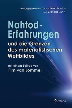 Nahtoderfahrungen und die Grenzen des materialistischen Weltbildes - mit einem Beitrag von Pim van Lommel