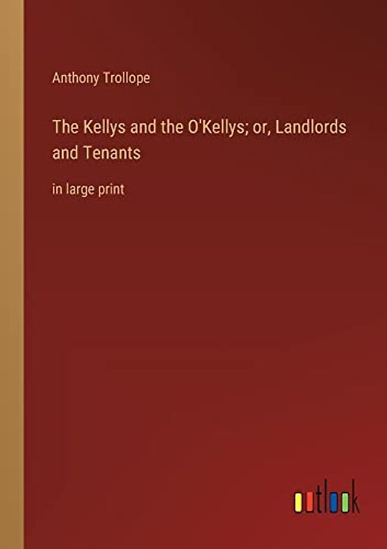 The Kellys and the O'Kellys; or, Landlords and Tenants: in large print