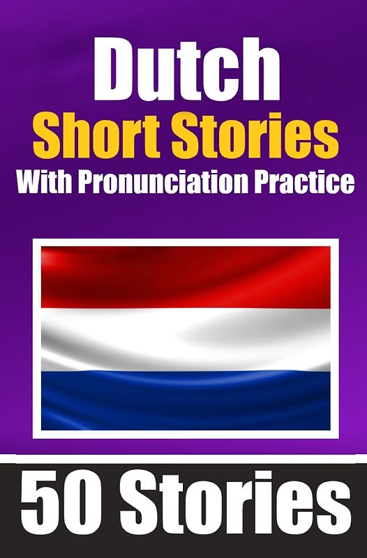 50 Short Stories in Dutch with Pronunciation Practice | A Dual-Language Book in English and Dutch | Bilingual Stories in Dutch