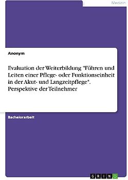 Evaluation der Weiterbildung "Führen und Leiten einer Pflege- oder Funktionseinheit in der Akut- und Langzeitpflege". Perspektive der Teilnehmer