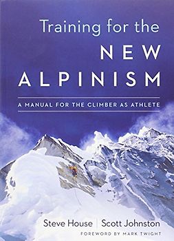 Training for the New Alpinism: A Manual for the Climber as Athlete - House, Steve