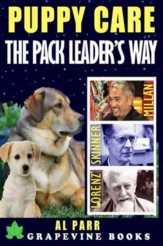 Puppy Care The Pack Leader's Way: Beginner’s Guide to Raising Your New Puppy (The Cesar Millan, Konrad Lorenz and B. F. Skinner Revolution) (Pack Leader Training Series, Band 3)