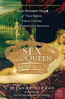 Sex with the Queen: 900 Years of Vile Kings, Virile Lovers, and Passionate Politics (P.S.) - Eleanor Herman
