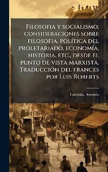 Filosofia y socialismo; consideraciones sobre filosofia, polÃ-tica del proletariado, economÃ-a, historia, etc., desde el punto de vista marxista. TraducciÃ3n del frances por Luis Roberts