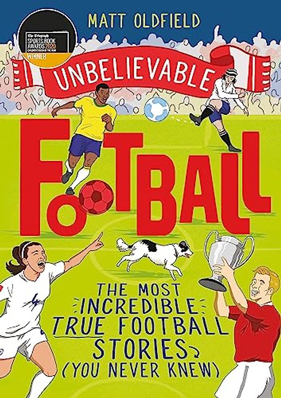 The Most Incredible True Football Stories (You Never Knew): Winner of the Telegraph Children's Sports Book of the Year 2020 (Unbelievable Football)
