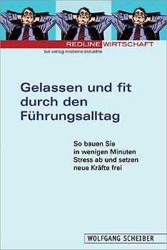 Gelassen und fit durch den Führungsalltag. So bauen Sie in wenigen Minuten Stress ab und setzen neue Kräfte frei