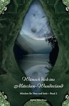 Wünsch dich ins Märchen-Wunderland: Märchen für Herz und Seele Band 2