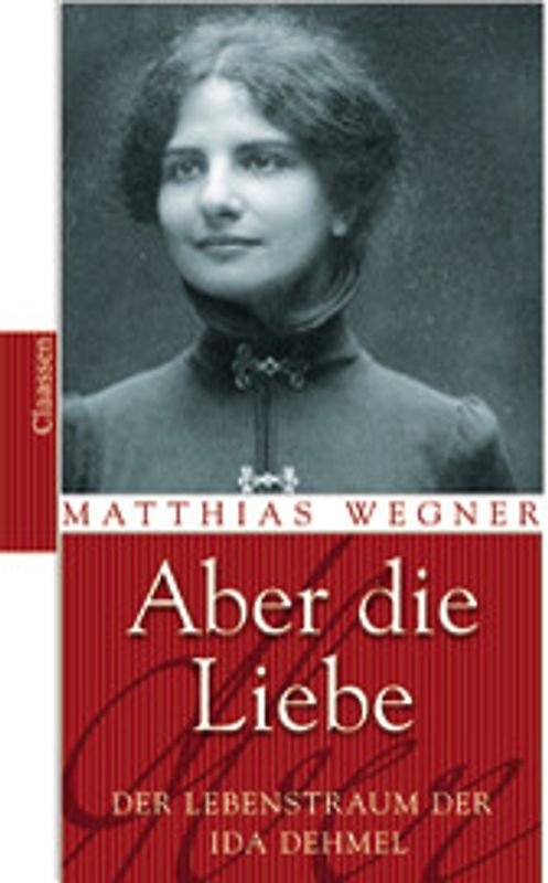 Aber die Liebe. Der Lebenstraum der Ida Dehmel