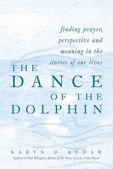 The Dance of the Dolphin: Finding Prayer, Perspective and Meaning in the Stories of Our Lives