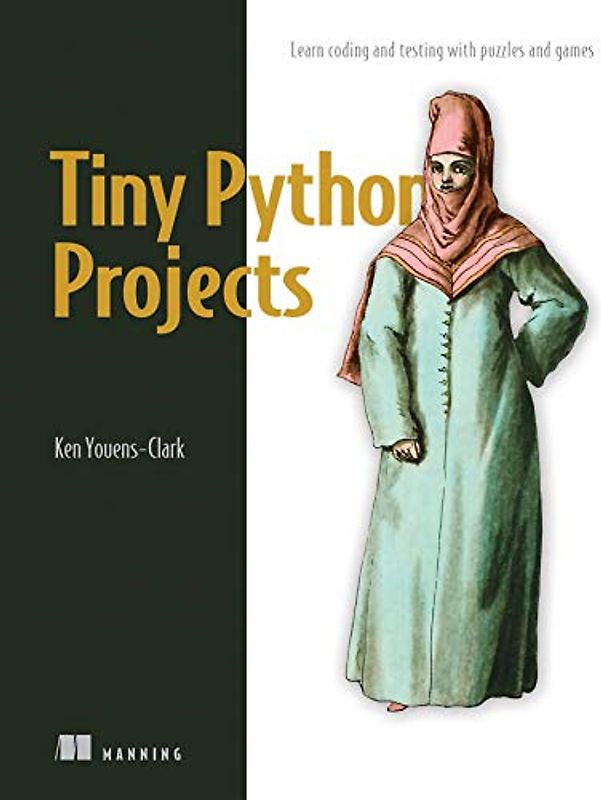 Tiny Python Projects: 21 Small Fun Projects for Python Beginners Designed to Build Programming Skill, Teach New Algorithms and Techniques, and Introduce Software Testing