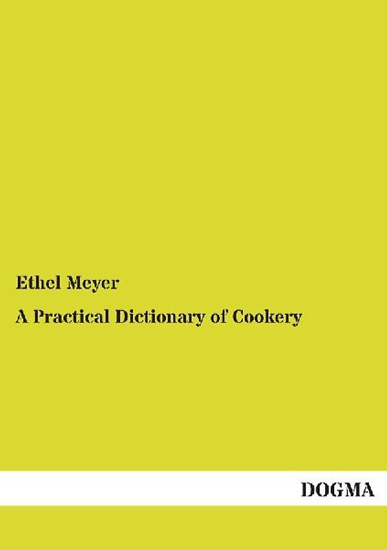 A Practical Dictionary of Cookery: 1200 tested Recipes (1898) - Meyer, Ethel