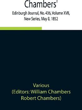 Chambers' Edinburgh Journal, No. 436, Volume XVII, New Series, May 8, 1852