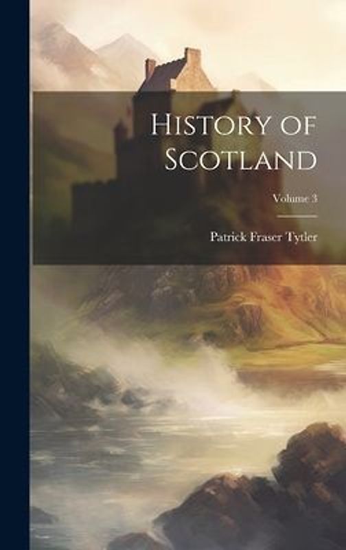 History of Scotland; Volume 3