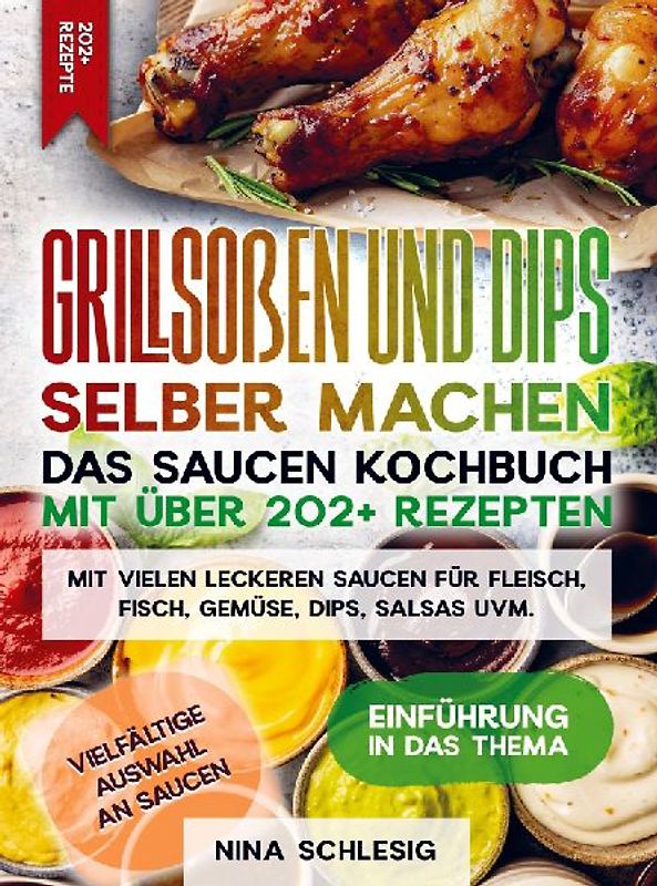 Grillsoßen und Dips selber machen - Das Saucen Kochbuch mit über 202+ Rezepten