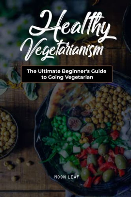 Healthy Vegetarianism: Thе Ultimate Bеgіnnеr'ѕ Guіdе to Gоіng Vegetarian