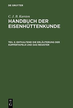 C. J. B. Karsten: Handbuch der Eisenhüttenkunde / Enthaltend die Erläuterung der Kupfertafeln und das Register