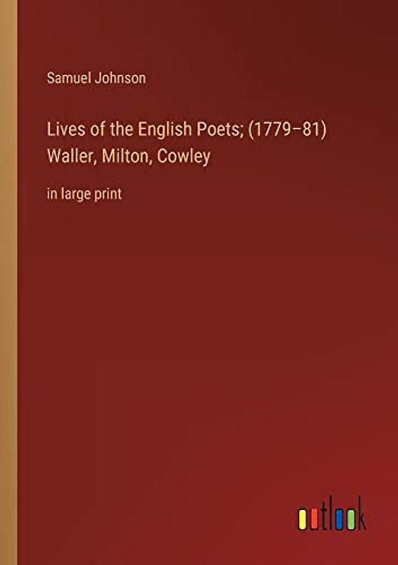 Lives of the English Poets; (1779¿81) Waller, Milton, Cowley: in large print