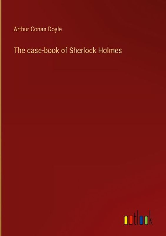 The case-book of Sherlock Holmes