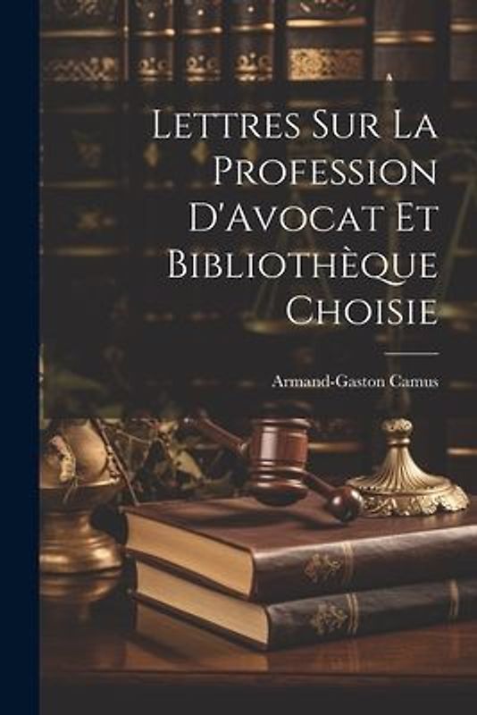 Lettres sur la Profession D'Avocat et Bibliothèque Choisie