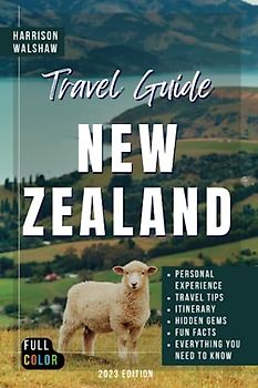 New Zealand Travel Guide 2023: The Ultimate Guide to Hidden Gems and Must-See Attractions (Ultimate Travel Guides)