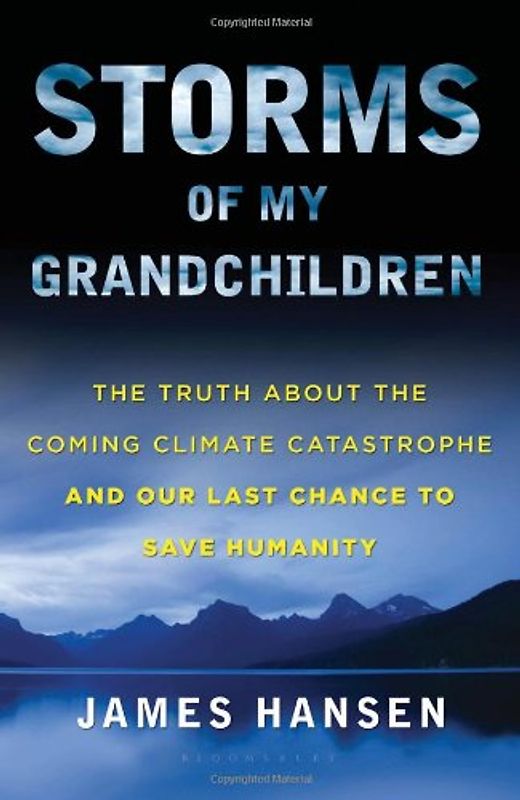 Storms of My Grandchildren: The Truth about the Coming Climate Catastrophe and Our Last Chance to Save Humanity - James Hansen