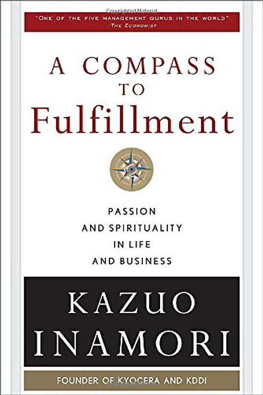 A Compass to Fulfillment: Passion and Spirituality in Life and Business - K. Inamori