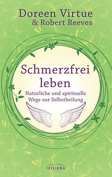 Schmerzfrei leben - Natürliche und spirituelle Wege zur Selbstheilung
