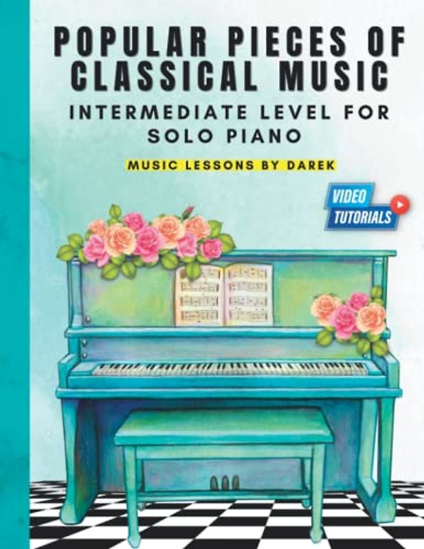 Popular Pieces of Classical Music I Intermediate Level for Solo Piano: Learn How to Play Piano Biggest Hits of All Time I Video Tutorials I For Kids ... Chopin and More I Great Arrangements