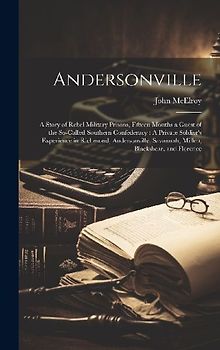 Andersonville: A Story of Rebel Military Prisons, Fifteen Months a Guest of the So-Called Southern Confederacy: A Private Soldier's E