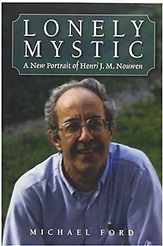 Lonely Mystic: A New Portrait of Henri J.M. Nouwen