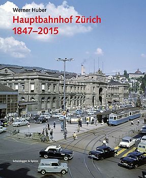 Hauptbahnhof Zürich 1847–2015