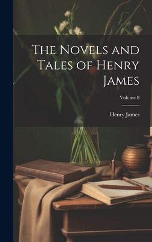 The Novels and Tales of Henry James; Volume 8