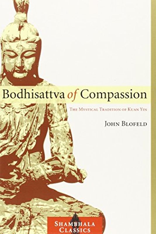 Bodhisattva of Compassion: The Mystical Tradition of Kuan Yin (Shambhala Classics) - Blofeld, John