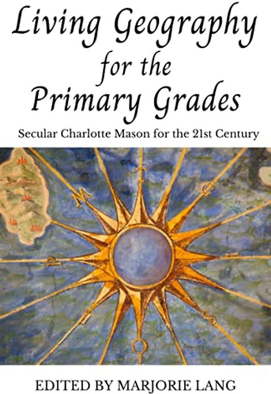 Living Geography for the Primary Grades: Secular Charlotte Mason for the 21st Century