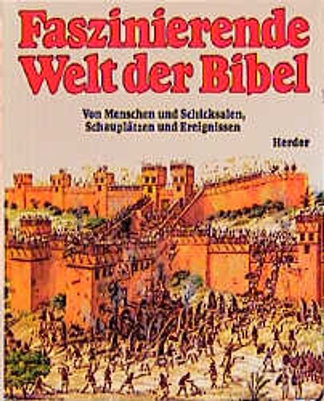 Faszinierende Welt der Bibel. Von Menschen und Schicksalen, Schauplätzen und Ereignissen