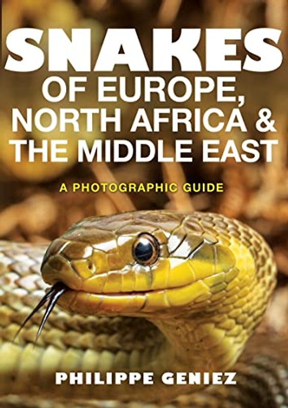Snakes of Europe, North Africa and the Middle East - A Photographic Guide: A Photographic Guide